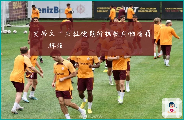 史蒂文·杰拉德期待执教利物浦再续辉煌