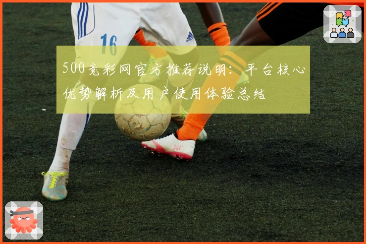 500竞彩网官方推荐说明：平台核心优势解析及用户使用体验总结