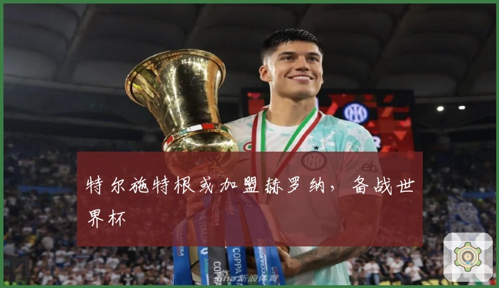 特尔施特根或加盟赫罗纳，备战世界杯