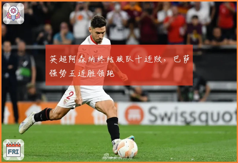 英超阿森纳终结狼队十连败，巴萨强势五连胜领跑