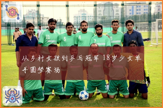 从乡村女孩到乒乓冠军 18岁少女单手圆梦赛场